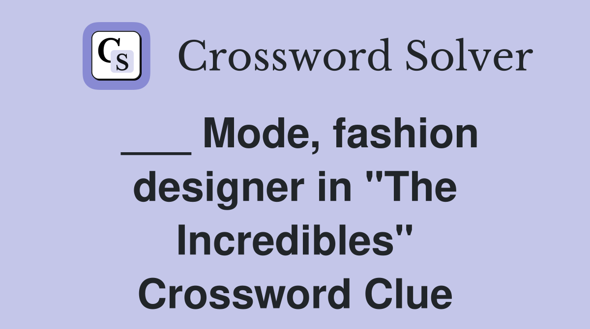 Mode, fashion designer in "The Incredibles" Crossword Clue Answers